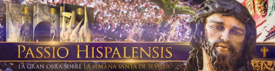 Passio Hispalensis: El Gran libro de la Semana Santa de Sevilla. Sus hermandades y cofradías.
